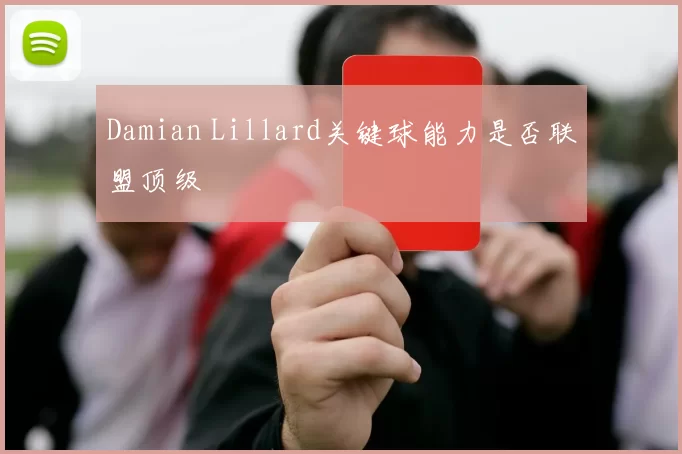 Damian Lillard关键球能力是否联盟顶级