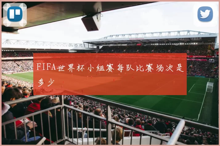 FIFA世界杯小组赛每队比赛场次是多少